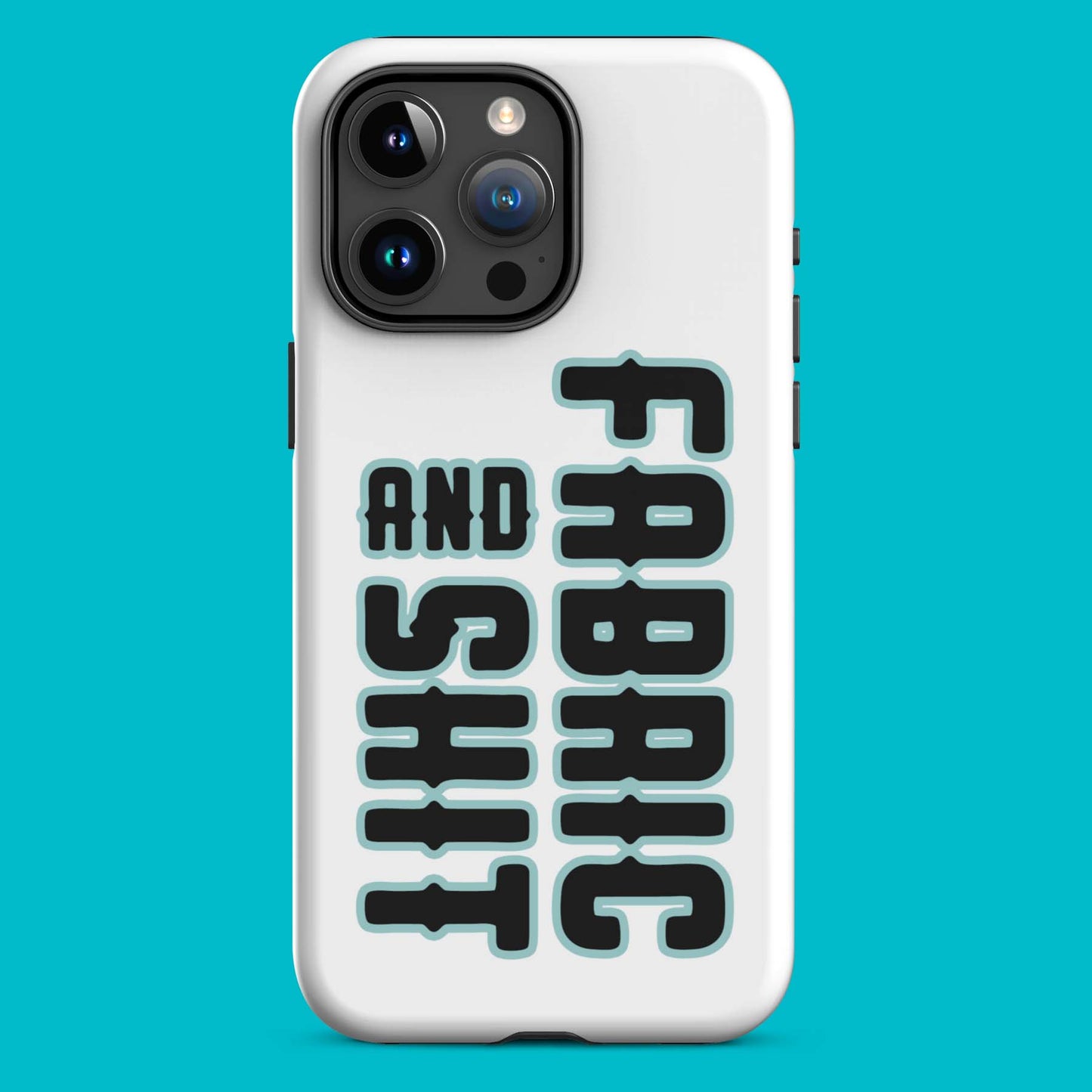 Lay flat product image for Moxie•Pop's tough case for iPhone® with "Fabric and Shit" typography design with turquoise backdrop