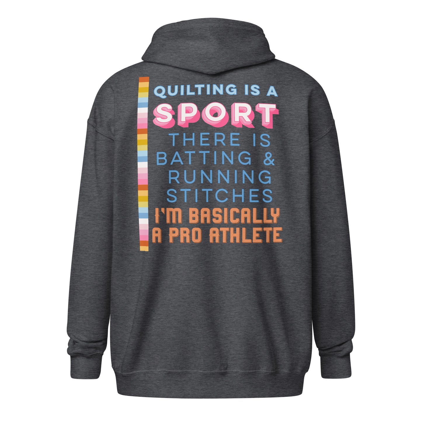 Back view Moxie•Pop's unisex zip hoodie in dark heather with "Quilting is a sport. There's batting and running stitches. I'm basically a pro athlete" graphic