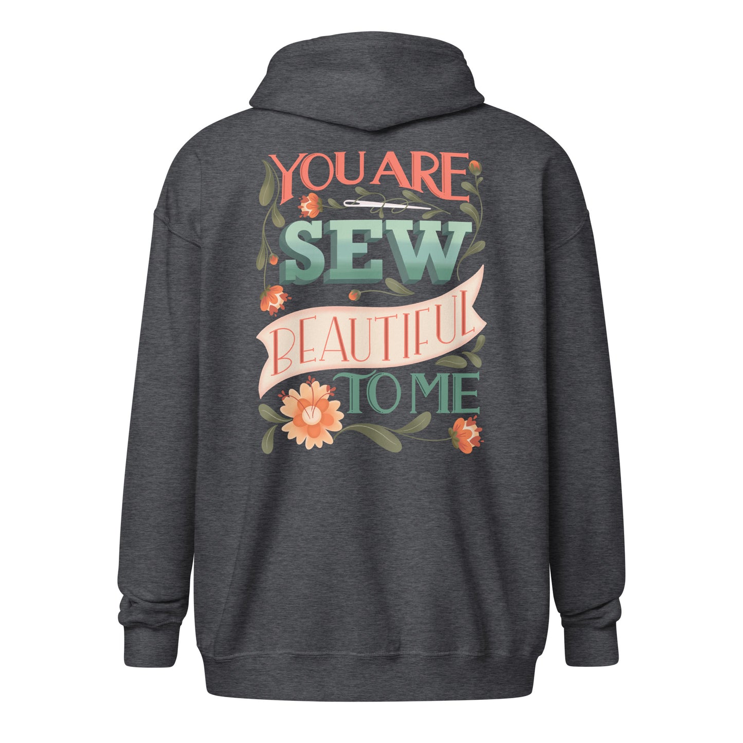 Back view of Moxie•Pop's zip up hoodie with "You are Sew Beautiful to me" in peach with flowers ghost product image in dark heather