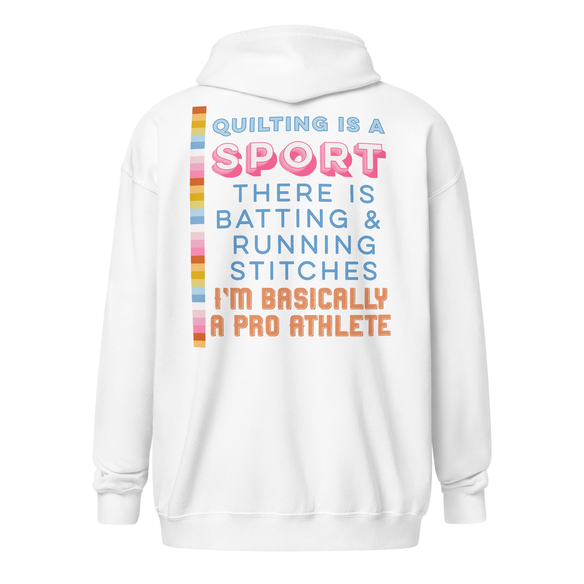 Back view Moxie•Pop's unisex zip hoodie in white with "Quilting is a sport. There's batting and running stitches. I'm basically a pro athlete" graphic