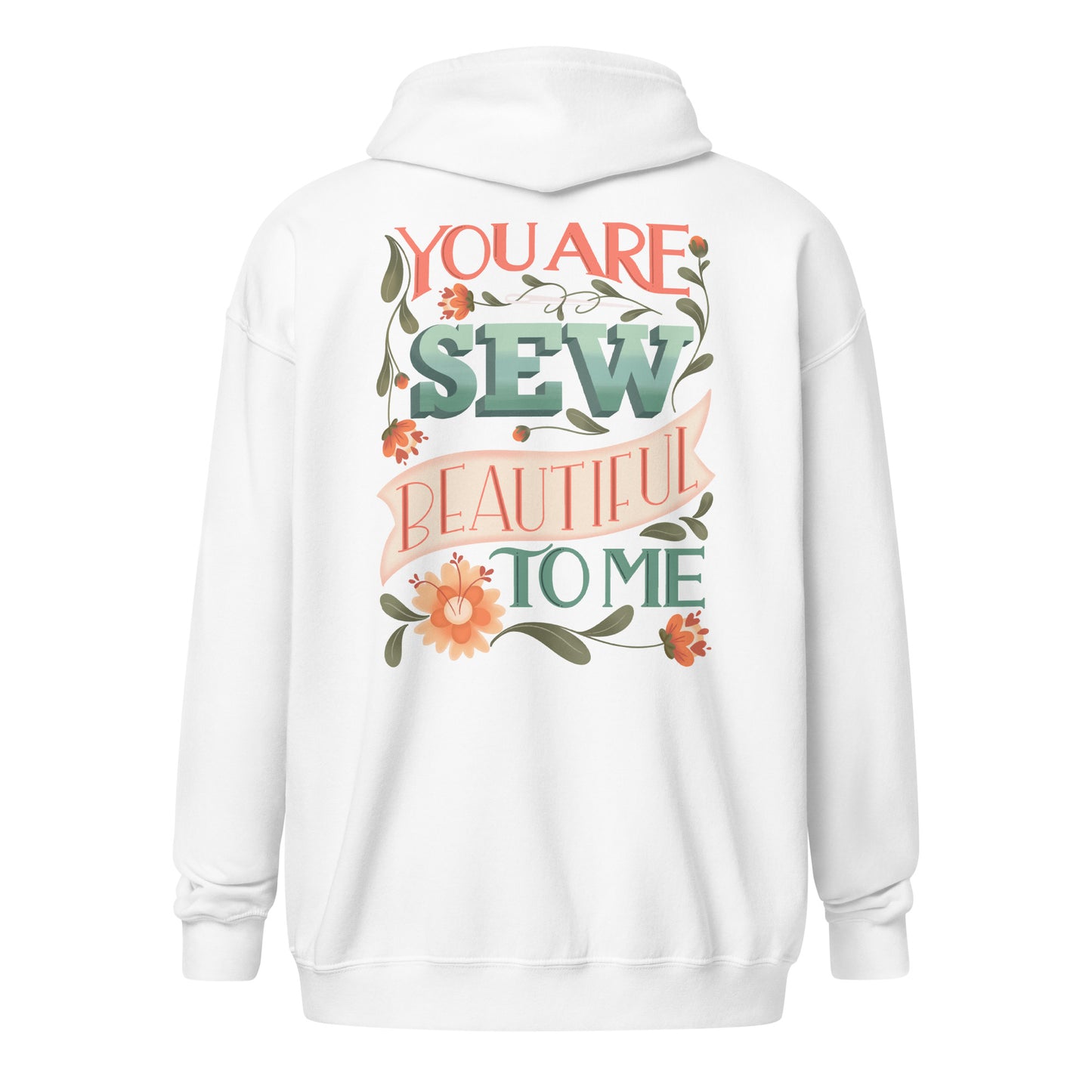 Back view of Moxie•Pop's zip up hoodie with "You are Sew Beautiful to me" in peach with flowers ghost product image in white