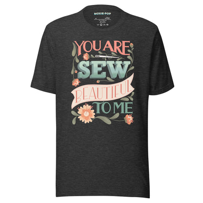 Ghost product image of Moxie•Pop's unisex graphic tee with "You are Sew Beautiful to me" in peach with flowers in dark grey heather